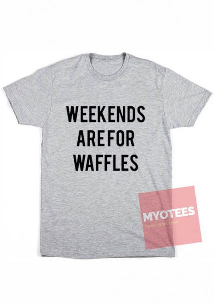 Cheap Custom Tees Weekend Are For Waffles On Sale