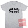 Cheap Custom Tees Live Fast Pet Dogs On Sale