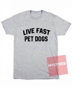 Cheap Custom Tees Live Fast Pet Dogs On Sale