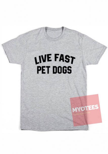 Cheap Custom Tees Live Fast Pet Dogs On Sale