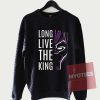 Cheap Custom Long Live The King Sweatshirt