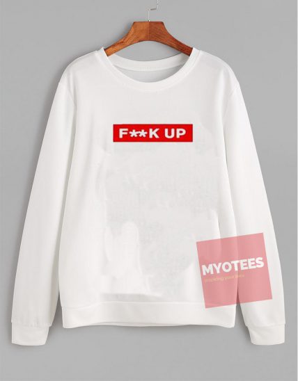 Cheap Custom Fuck Up Sweatshirt