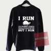 Cheap Custom Tees I Run But I Run Sweatshirt