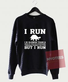 Cheap Custom Tees I Run But I Run Sweatshirt