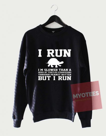 Cheap Custom Tees I Run But I Run Sweatshirt