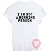 Cheap Custom Tees I am Not Morning Person On Sale