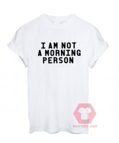 Cheap Custom Tees I am Not Morning Person On Sale