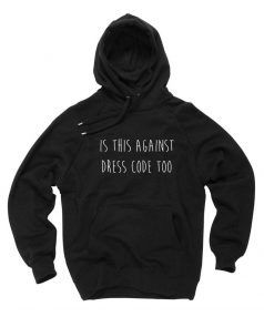 Cheap Custom Is This Against Dress Code Too Hoodie On Sale