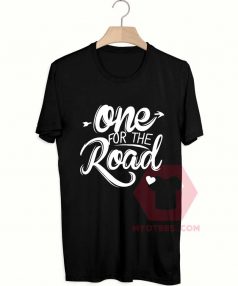 Cheap Custom Tees One For The Road On Sale