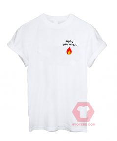 Cheap Custom Tees Baby You're On Fire On Sale