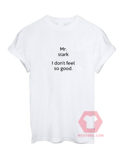 Affordable Custom Mr Stark I Don't Feel So Good T-Shirt