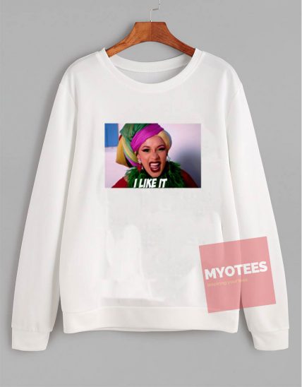 Affordable Custom Cardi B I Like It Sweatshirt