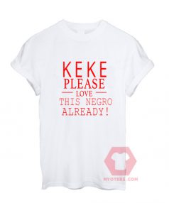 Affordable Custom Keke Please Love Negro T-Shirt