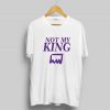 Custom Tees Not My King On Sale