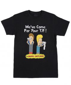 Beavis And Butt-We've Come For Your T.P ! T Shirt