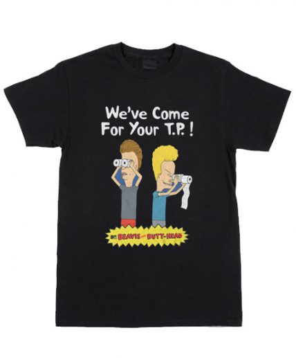 Beavis And Butt-We've Come For Your T.P ! T Shirt