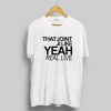 That Joint Ji Like Yeah T Shirt For Sale