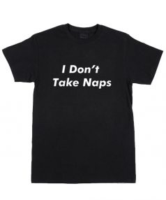 I Don't Take Naps T Shirt For Sale