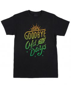 Cheap Custom Tees Say Goodbye Old To Days