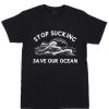 Cheap Custom Tees Stop Sucking Save Our Ocean