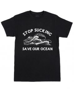 Cheap Custom Tees Stop Sucking Save Our Ocean