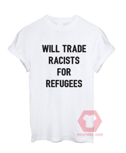 Cheap Custom Tees Will Trade Racists For Refugees