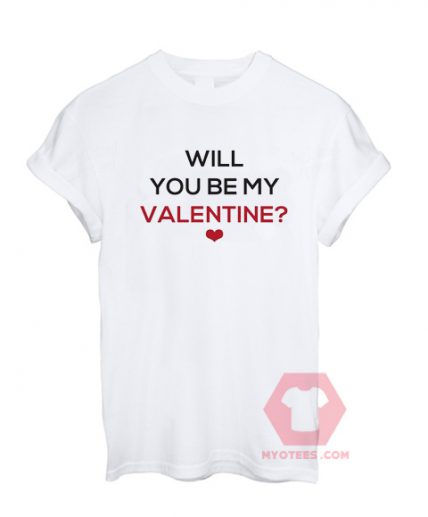 Cheap Custom Tees Will You Be My Valentine For Sale