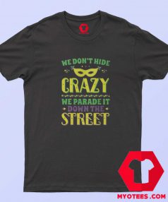 We Don't Hide Crazy Mardi Gras T-Shirt