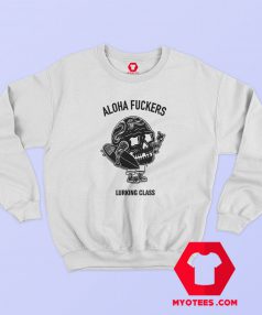 Cheap Lurking Class Aloha Fucker Sweatshirt