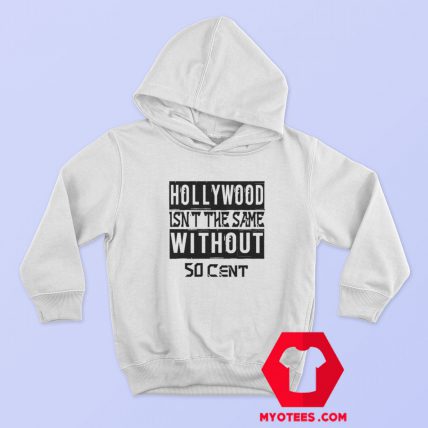 Hollywood Isn't The Same Without 50 Cent Hoodie