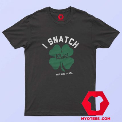 I Snatch Kisses And Vice Versa Irish Day T-Shirt