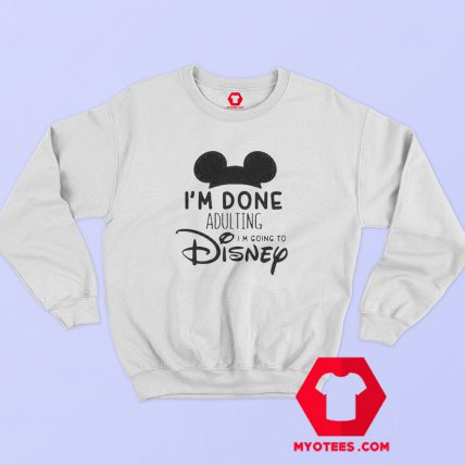 Iam Done Adulting Disney Sweatshirt Cheap