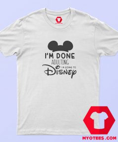 Iam Done Adulting Disney T Shirt Cheap