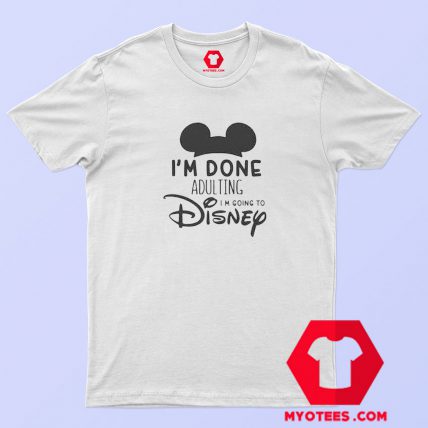 Iam Done Adulting Disney T Shirt Cheap