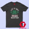 Let's Get Wasted Irish day T-Shirt