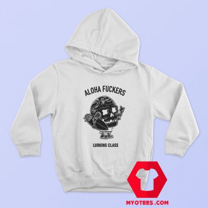 Lurking Class Aloha Fucker Hoodie Cheap