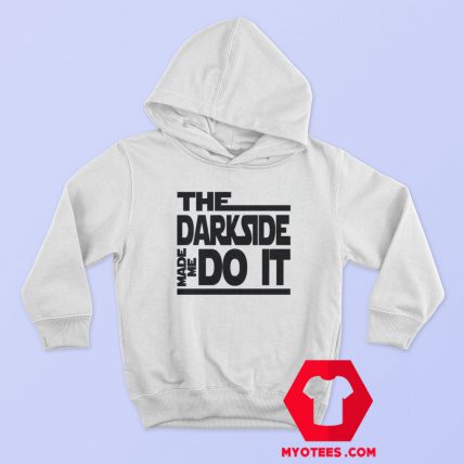 The Dark Side Made Me Do It Hoodie