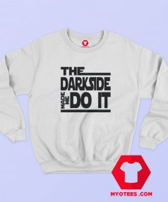 The Dark Side Made Me Do It Sweatshirt