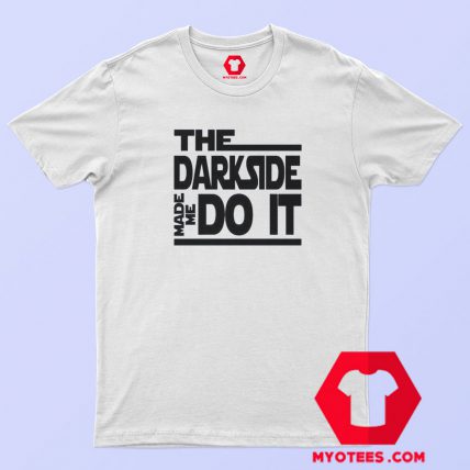 The Dark Side Made Me Do It T Shirt