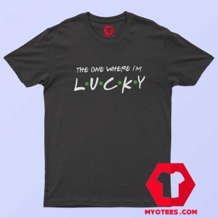 The One Where I'm Lucky Unisex T-Shirt