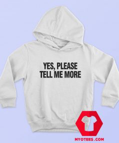 Yes Please Tell Me More Graphic Hoodie