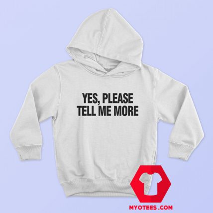 Yes Please Tell Me More Graphic Hoodie