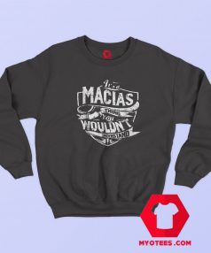 It's A Macias Thing You Wouldn't Understand Sweatshirt