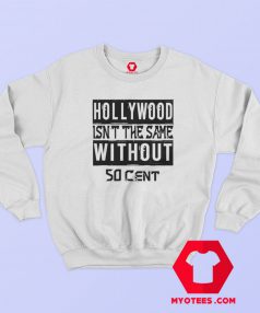 Hollywood Isn't The Same Without 50 Cent Sweatshirt