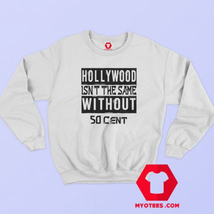 Hollywood Isn't The Same Without 50 Cent Sweatshirt