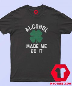St Patrick's Alcohol Make Me Do it T-Shirt