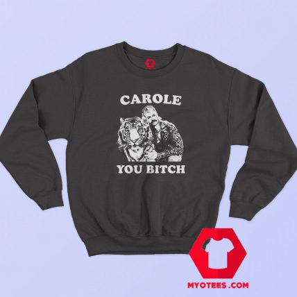 Carole You Bitch Tiger King Unisex Sweatshirt