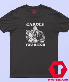 Carole You Bitch Tiger King Unisex T Shirt