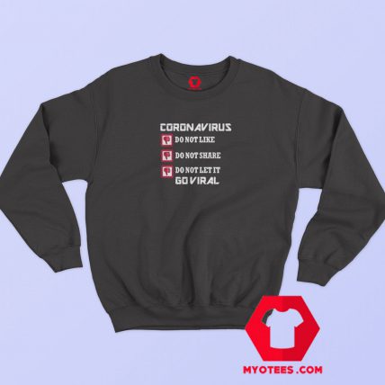 Coronavirus Do Not like Share Go Viral Sweatshirt