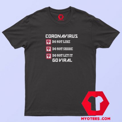 Coronavirus Do Not like Share Go Viral T Shirt